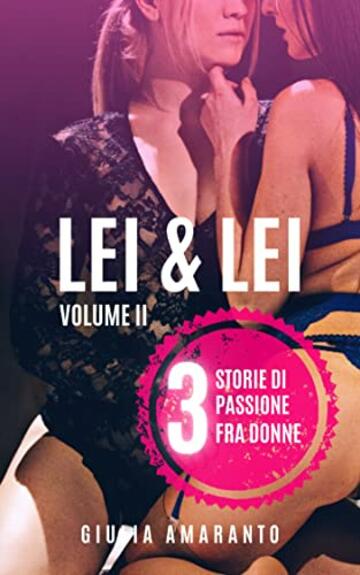 Lei & Lei: 3 storie di passione fra donne : Volume II